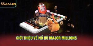 Giới thiệu về Nổ hũ Major Millions