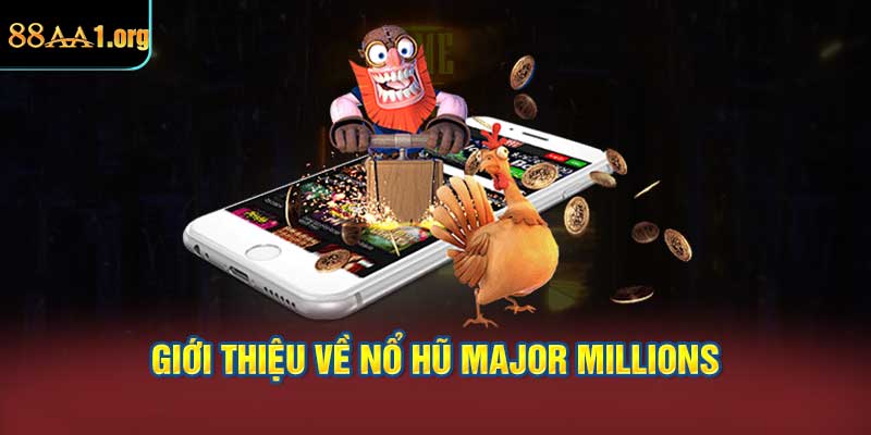 Giới thiệu về Nổ hũ Major Millions